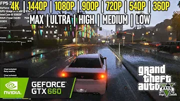 GTX 660 | GTA V - 4K, 1440p, 1080p, 900p, 720p, 540p, 360p - Max, Ultra, High, Medium, Low